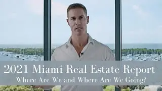 2021 Miami Real Estate Report  | Where Are We and Where Are We Going?