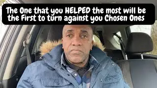 The One that you HELPED the most will be the First to turn against you Chosen Ones