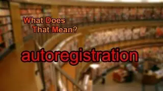 What does autoregistration mean?