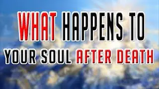 What Happens To Your Soul After Death? | You Need To Know This || SOUL MIGRATION