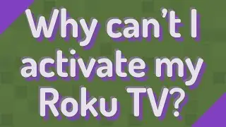 Why can't I activate my Roku TV?