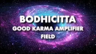 AMPLIFY YOUR GOOD KARMA: Bodhicita Morphic Field