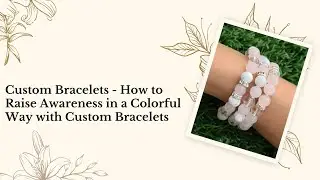 Custom Bracelets - How to Raise Awareness in a Colorful Way with Custom Bracelets