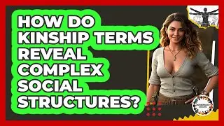 How Do Kinship Terms Reveal Complex Social Structures? - Anthropology Insights