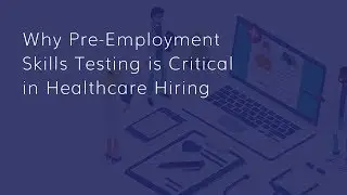 Why Pre-Employment Skills Testing is Critical in Healthcare Hiring