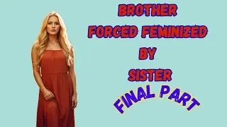 Brother Forced feminized by sister: Final part: CrossDressing story\ mtf story
