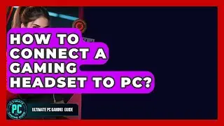 How To Connect A Gaming Headset To PC? - Ultimate PC Gaming Guide
