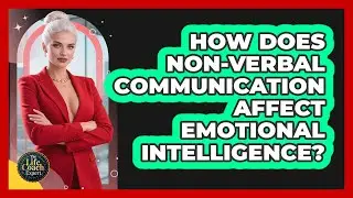 How Does Non-verbal Communication Affect Emotional Intelligence? - The Life Coach Expert