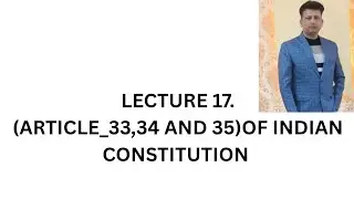 Lecture 17(Art.33,34 and 35)Fundamental right provisions .