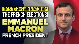 Top 5 Reasons Why Macron Won The French Elections! | Emmanuel Macron French President