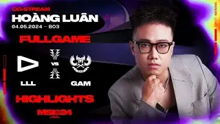 Full Highlights LLL vs GAM | MSI 2024 | V&ograve;ng Khởi Động [04.05.2024]