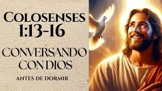 VERSICULO COLOSENSES 1:13 -16 | reflexi&oacute;n y oraci&oacute;n | CONVERSANDO CON DIOS ANTES DE DORMIR