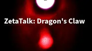 ZetaTalk: Dragon's Claw