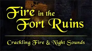 Fire in the Fort Ruins Ambience [ Crackling Fire & Deep Forest Sounds for Sleep & Study ] Oblivion