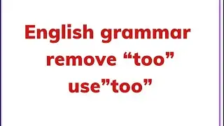 Remove &ldquo;too&rdquo; and use &ldquo;too&rdquo;