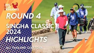SINGHA Classic 2024 - Round 4 Highlights - All Thailand Golf Tour