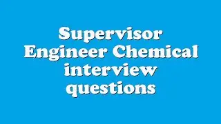 Supervisor Engineer Chemical interview questions