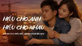 Hiểu Cho Anh Hiểu Cho Nhau | Khi Người Vợ Thấu Hiểu, Người Chồng Yêu Hơn #hieuchoanh #music #lyrics