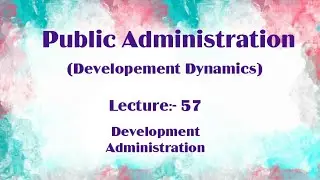 Development Administration || Public Administration Lecture 57