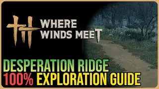 Desperation Ridge 100% Exploration &ndash; Where Winds Meet