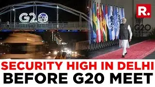 Security Arrangements Beefed Up In New Delhi Ahead Of G20 Summit
