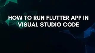 How To Run Flutter App In Visual Studio Code