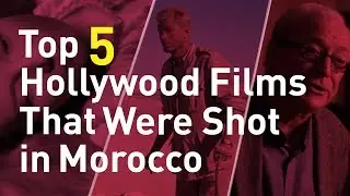 Top 5 Hollywood Films That Were Shot in Morocco