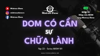 [Podcast BDSM 101] Tập 22 - DOM C&Oacute; CẦN SỰ CHỮA L&Agrave;NH | Mistress Elena