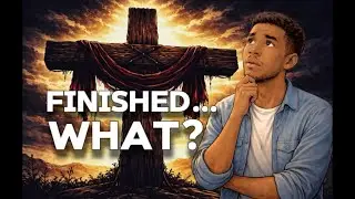 It Is Finished&hellip;Or Is It? What Jesus Really Finished at the Cross