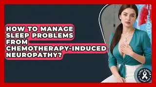 How To Manage Sleep Problems From Chemotherapy-induced Neuropathy? - Lung Cancer Support Hub