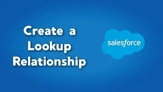 How to Create a Lookup Relationship in Salesforce | What is a lookup realtionship in salesforce?