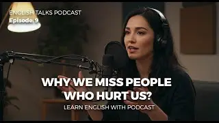 Why We Miss People Who Hurt Us | English Talks Podcast #EnglishPodcast #LearnEnglish