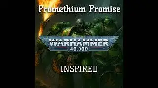 Promethium Promise | WARHAMMER 40K | Inspired