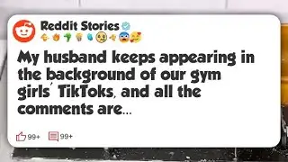 My husband keeps appearing in the background of our gym girls' TikToks, and all the #reddit 