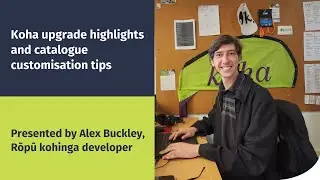 Koha upgrade highlights and catalogue customisation tips webinar