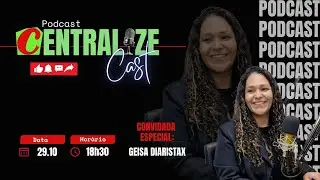 CENTRALIZE CAST #060  - Trocando Ideias com Geisa Diarista X