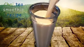 Chai Tea Smoothie Recipe, Delicious Healthy Treat Easy To Make!