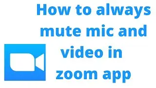 How to always mute mic & video in Zoom App .