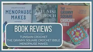 Book Reviews: Tunisian Crochet, Granny Square Bible, Menopause Makes and some exciting news!