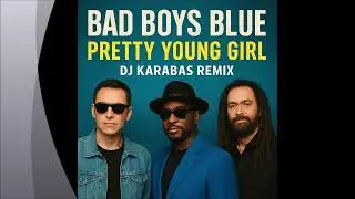 Bad Boys Blue - Pretty Young Girl (DJ Karabas Remix)