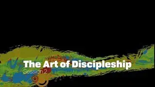 The Art of Discipleship Session 2