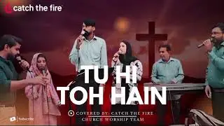 Tu Hi Toh Hain | Covered by Catch The Fire Church Worship Team | By Ps. Arif Bhatti 