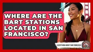 Where Are the BART Stations Located in San Francisco? - Everything About San Francisco