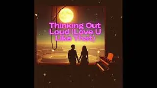 Thinking Out Loud (Love U Like That)