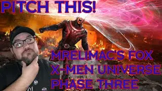 Pitch This!: MrEliMac&rsquo;s Fox X-Men Universe - Phase Three