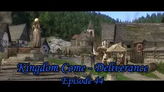 KINGDOM COME DELIVERANCE - EPISODE 44 - STORY DRIVEN OPEN WORLD RPG GAME - SET IN MEDIEVAL EUROPE