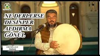 NE DERLERSE DESİNLER ALDIRMA GÖNÜL - ABDULLAH FARAÇ (İLAHİ)
