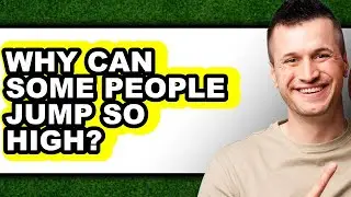 Why Can Some People Jump So High - Full Guide