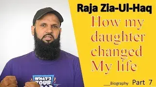 How my daughter changed my life Raja Zia-ul-Haq biography(part 7)