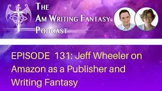 The AmWritingFantasy Podcast:Episode 131 &ndash; Jeff Wheeler on Amazon as a Publisher and Writing Fantasy